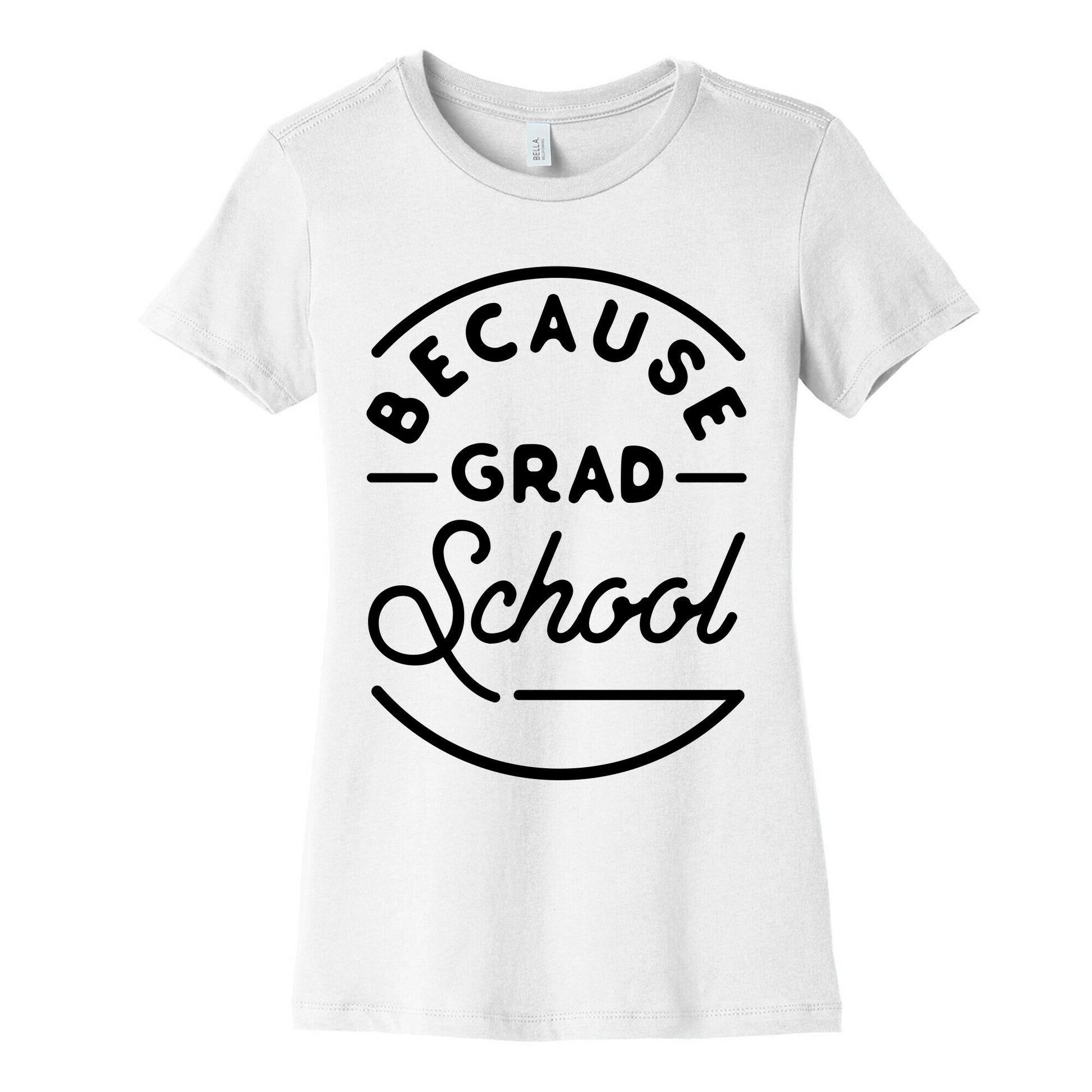 Because Grad School Women's Cotton Tee