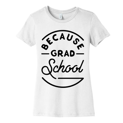 Because Grad School Women's Cotton Tee