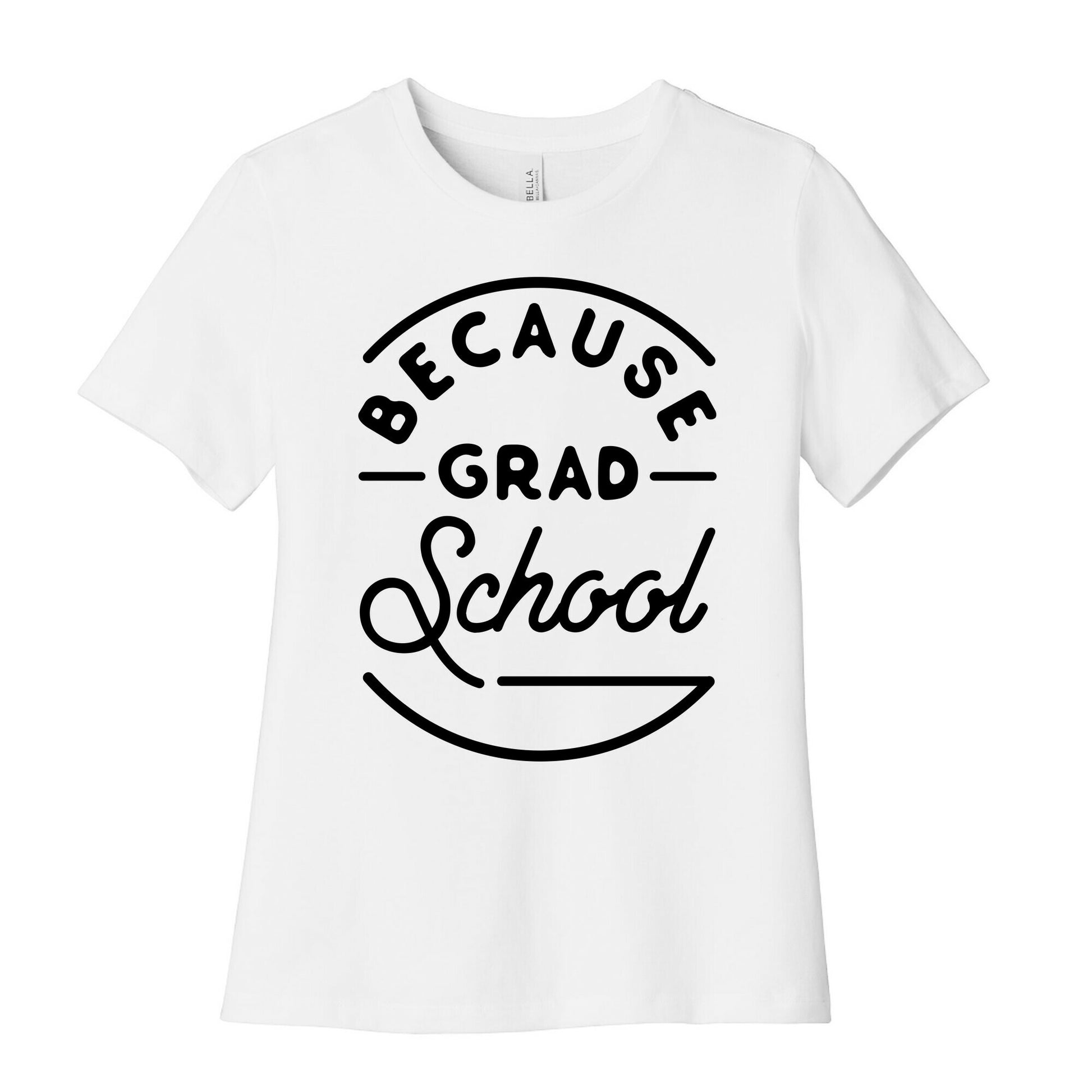 Because Grad School Women's Cotton Tee