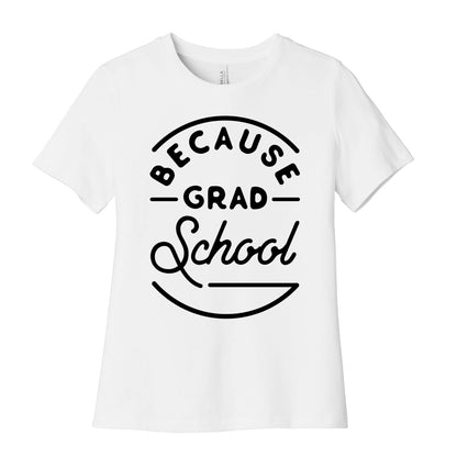 Because Grad School Women's Cotton Tee