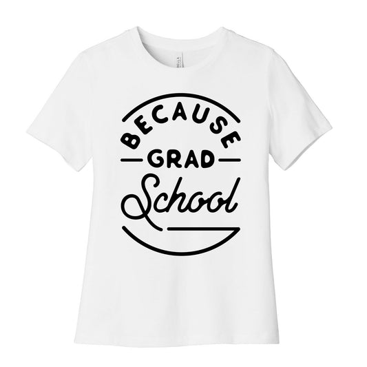 Because Grad School Women's Cotton Tee