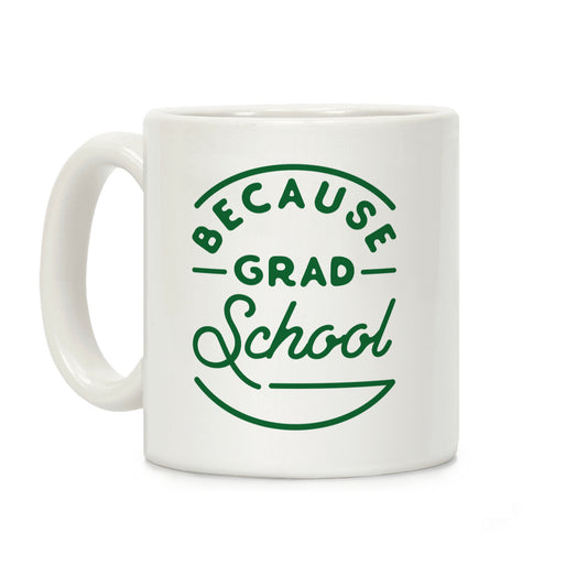 Because Grad School Coffee Mug
