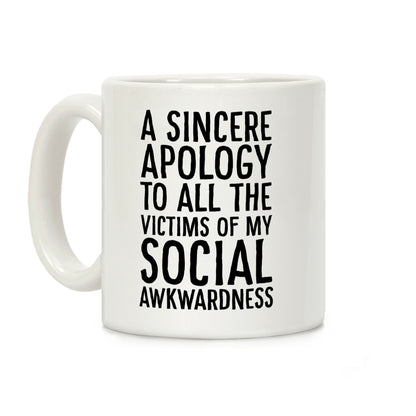 A Sincere Apology To All The Victims Of My Social Awkwardness Coffee Mug