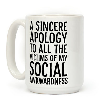 A Sincere Apology To All The Victims Of My Social Awkwardness Coffee Mug