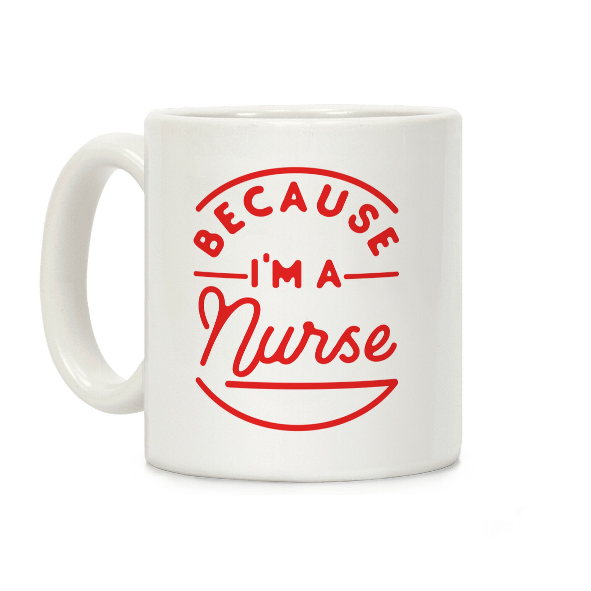 Because I'm a Nurse Coffee Mug