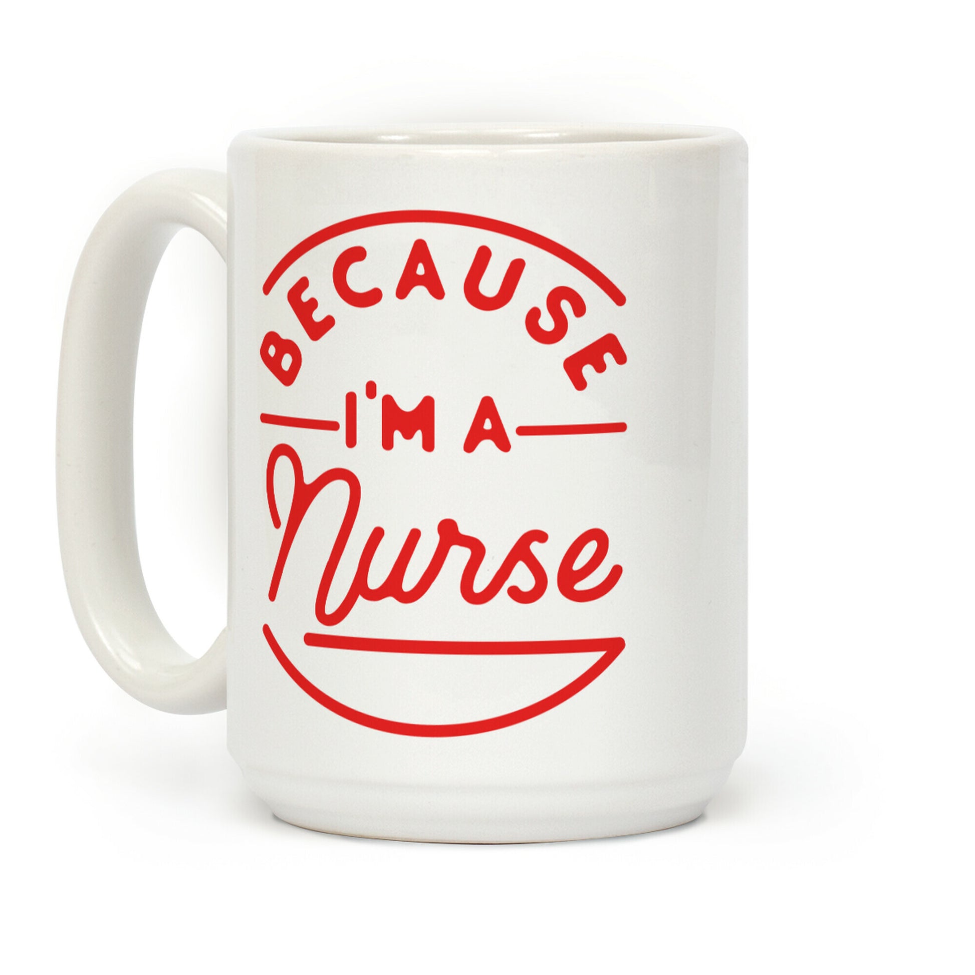 Because I'm a Nurse Coffee Mug