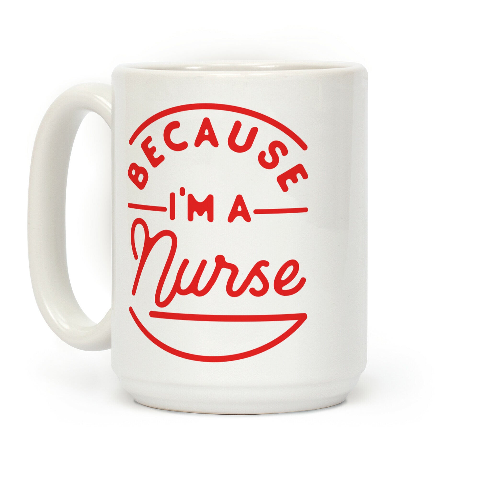 Because I'm a Nurse Coffee Mug