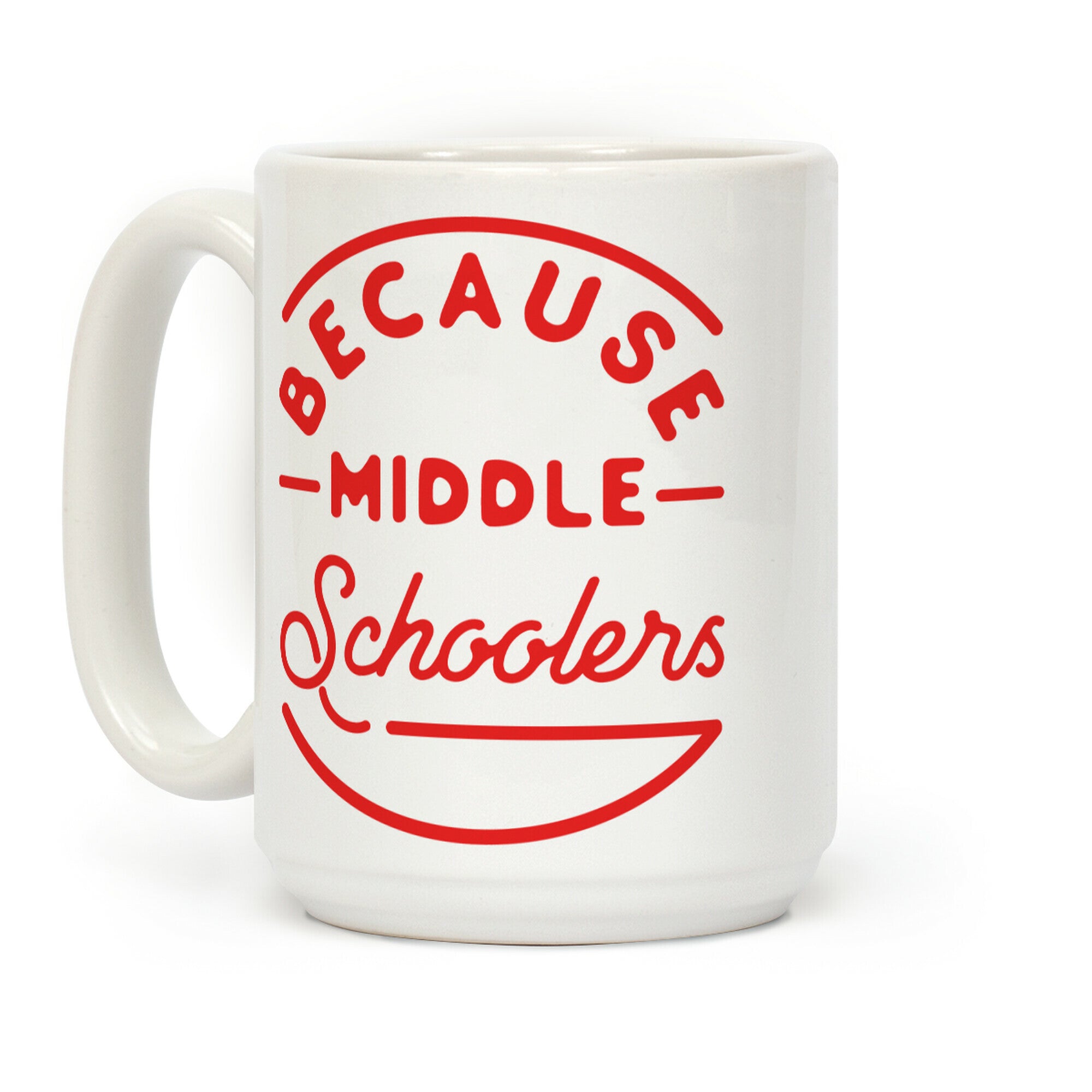 Because Middle Schoolers Coffee Mug