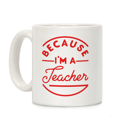 Because I'm a Teacher Coffee Mug