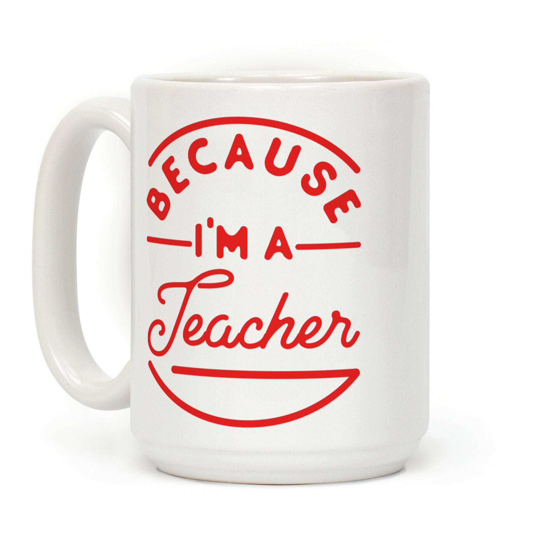 Because I'm a Teacher Coffee Mug