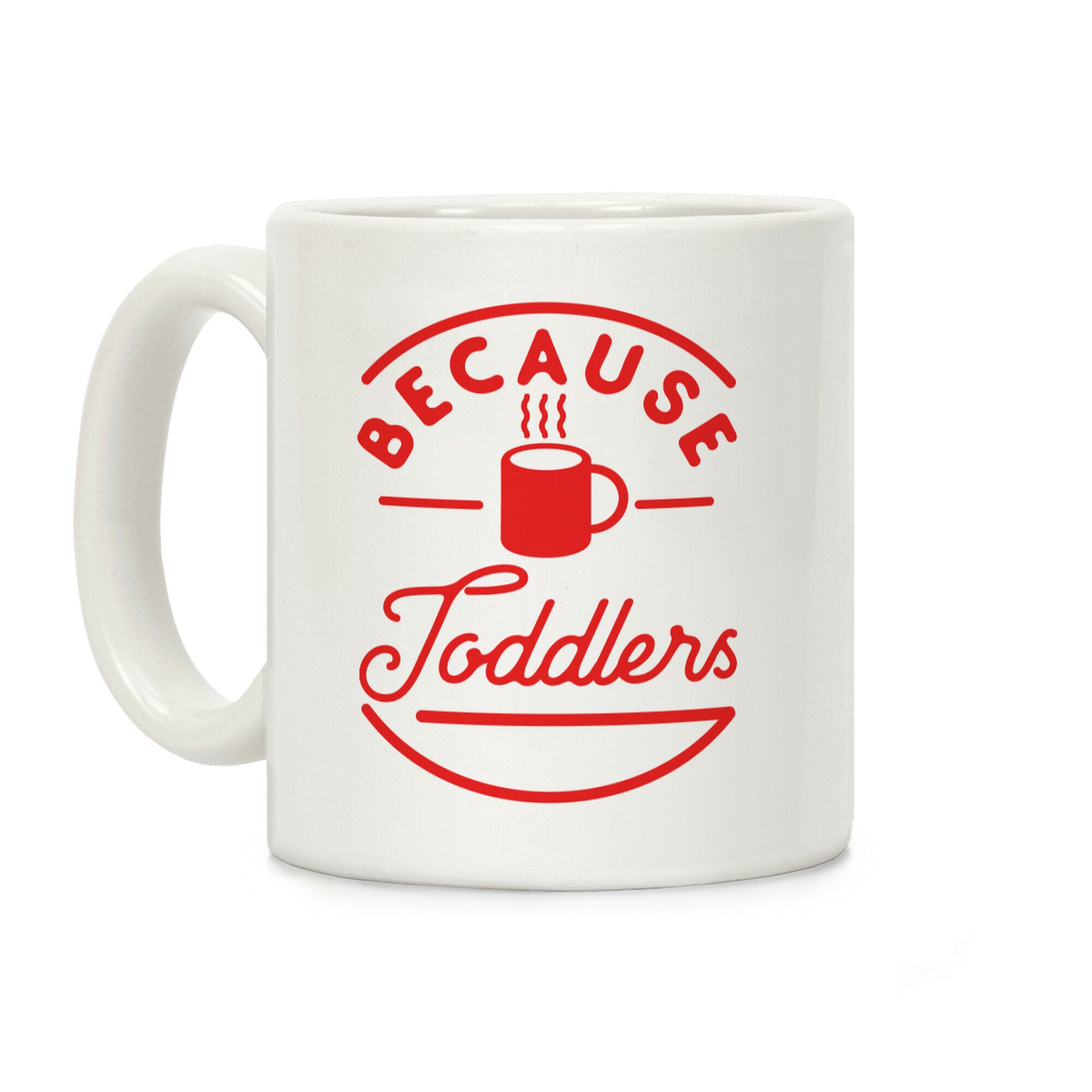 Because Toddlers Coffee Mug
