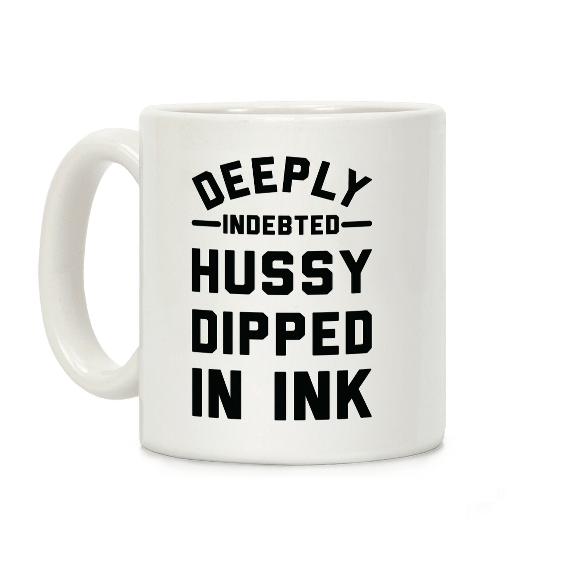 Deeply Indebted Hussy Dipped In Ink Coffee Mug