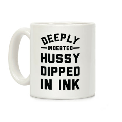 Deeply Indebted Hussy Dipped In Ink Coffee Mug