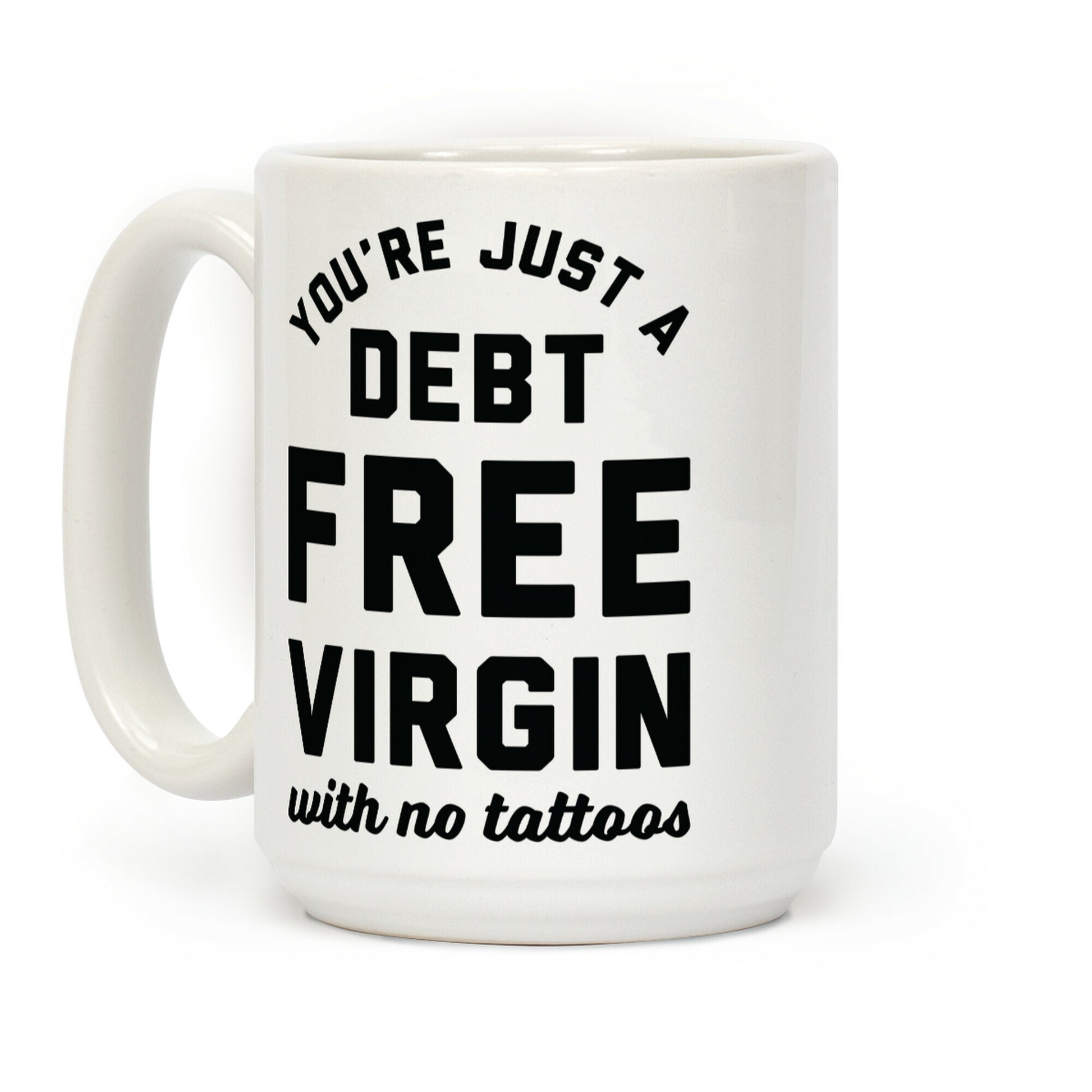 You're Just a Debt Free Virgin with No Tattoos Coffee Mug
