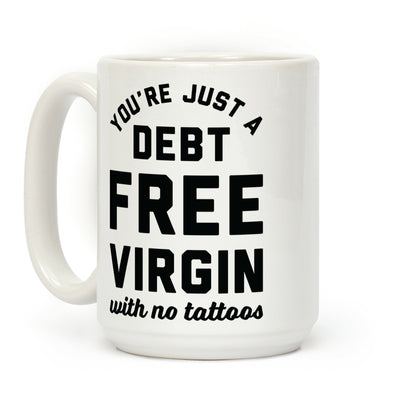 You're Just a Debt Free Virgin with No Tattoos Coffee Mug