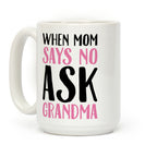 When Mom Says No Ask Grandma Coffee Mug