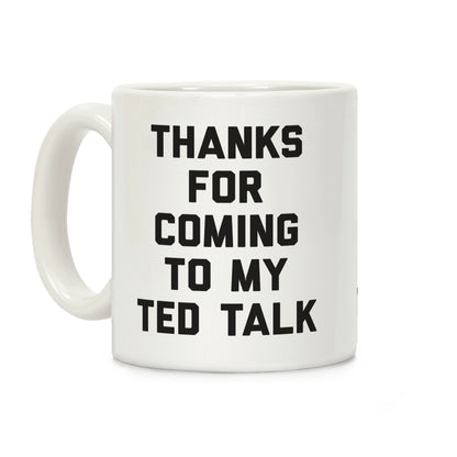 Thanks For Coming To My Ted Talk Coffee Mug
