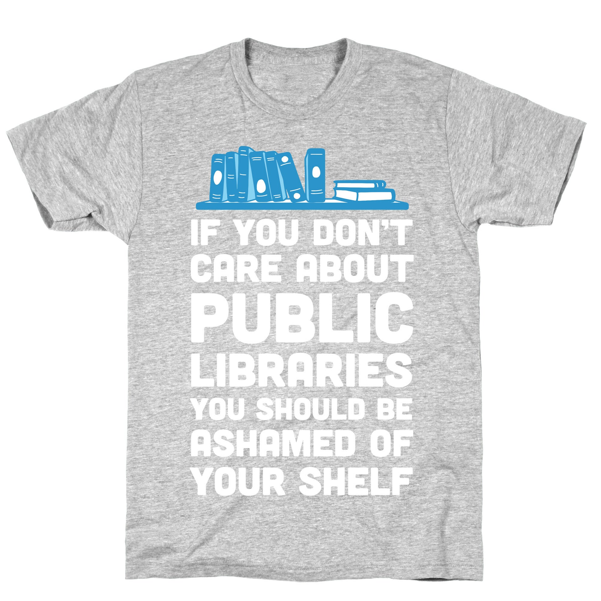 If You Don't Care About Public Libraries You Should Be Ashamed Of Your Shelf T-Shirt