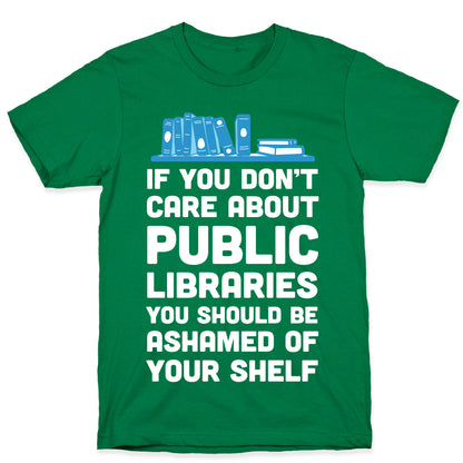 If You Don't Care About Public Libraries You Should Be Ashamed Of Your Shelf T-Shirt