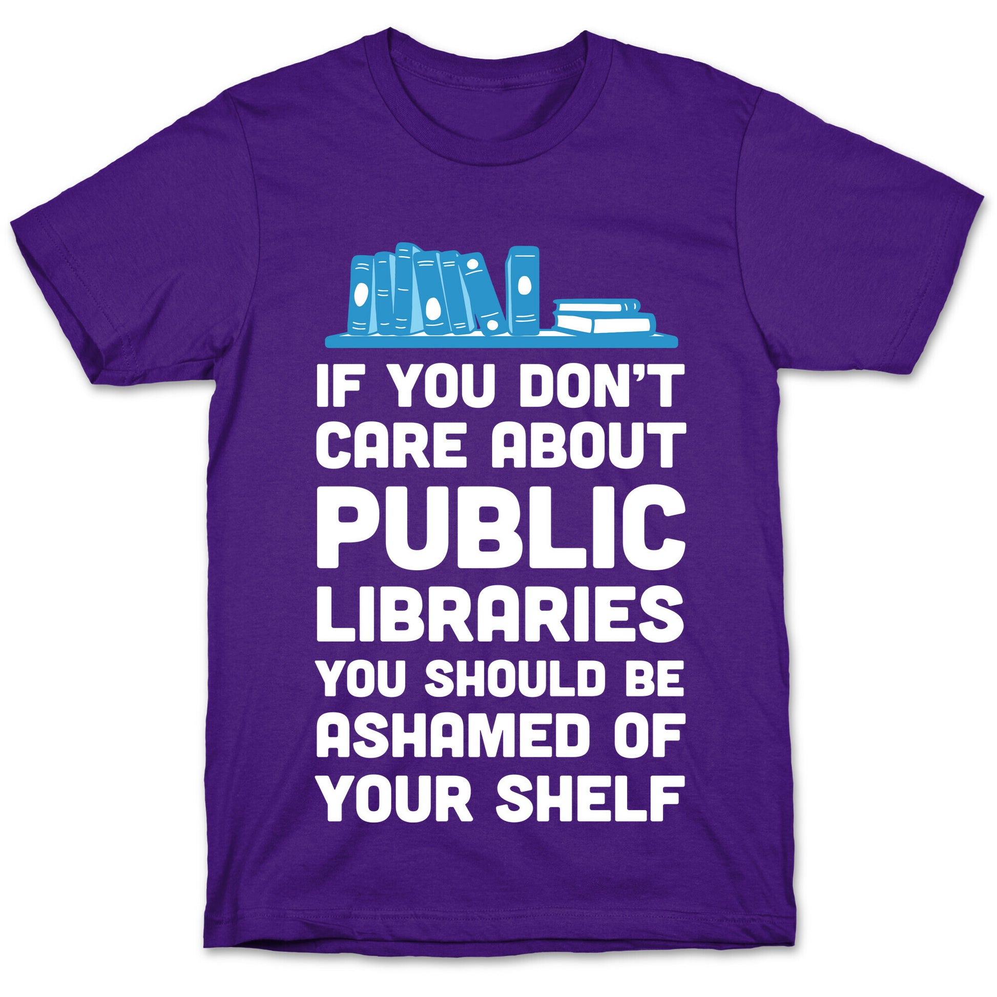 If You Don't Care About Public Libraries You Should Be Ashamed Of Your Shelf T-Shirt
