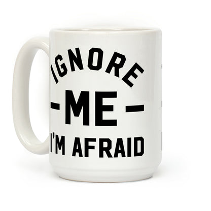 Ignore me I'm a afraid Coffee Mug