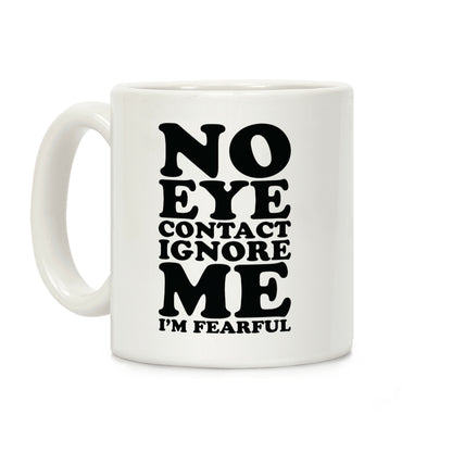 No Eye Contact Ignore Me I'm Fearful Coffee Mug