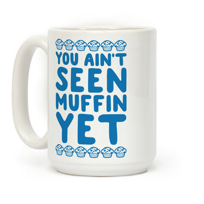You Ain't Seen Muffin Yet Coffee Mug
