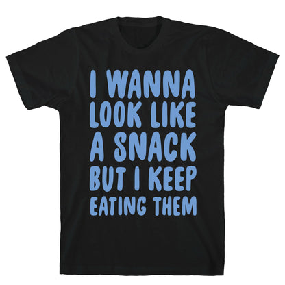 I Wanna Look Like a Snack But I Keep Eating Them T-Shirt
