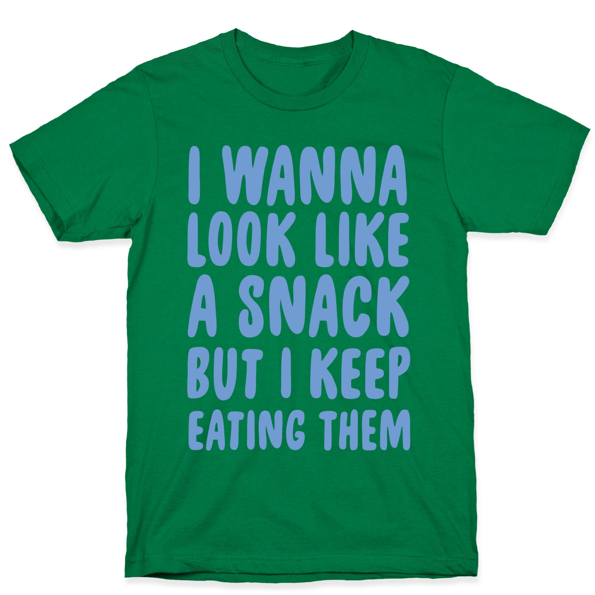 I Wanna Look Like a Snack But I Keep Eating Them T-Shirt