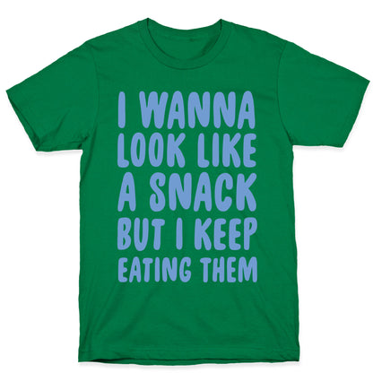 I Wanna Look Like a Snack But I Keep Eating Them T-Shirt