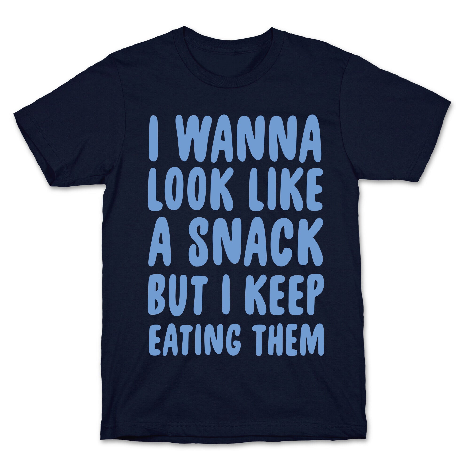 I Wanna Look Like a Snack But I Keep Eating Them T-Shirt