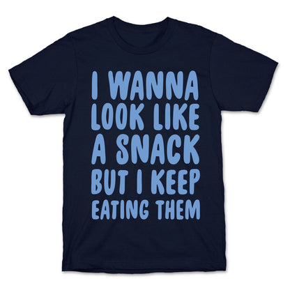 I Wanna Look Like a Snack But I Keep Eating Them T-Shirt