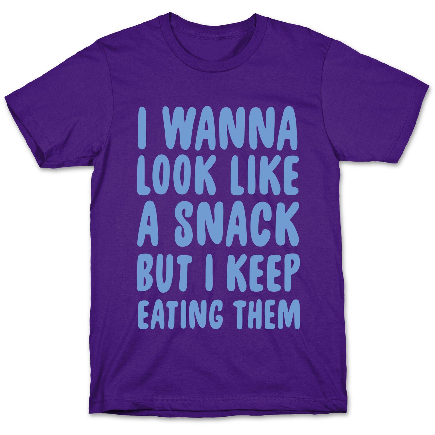 I Wanna Look Like a Snack But I Keep Eating Them T-Shirt