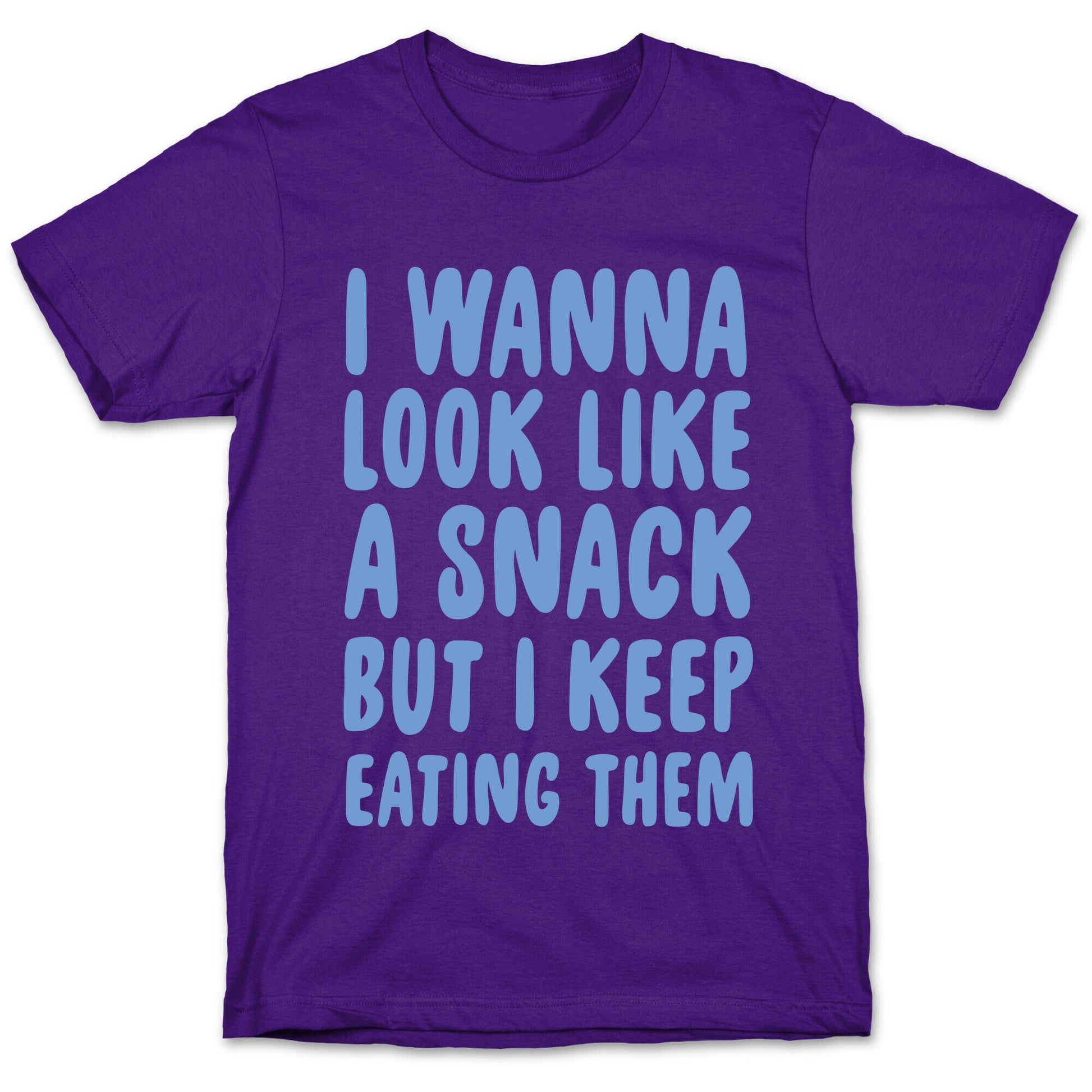 I Wanna Look Like a Snack But I Keep Eating Them T-Shirt