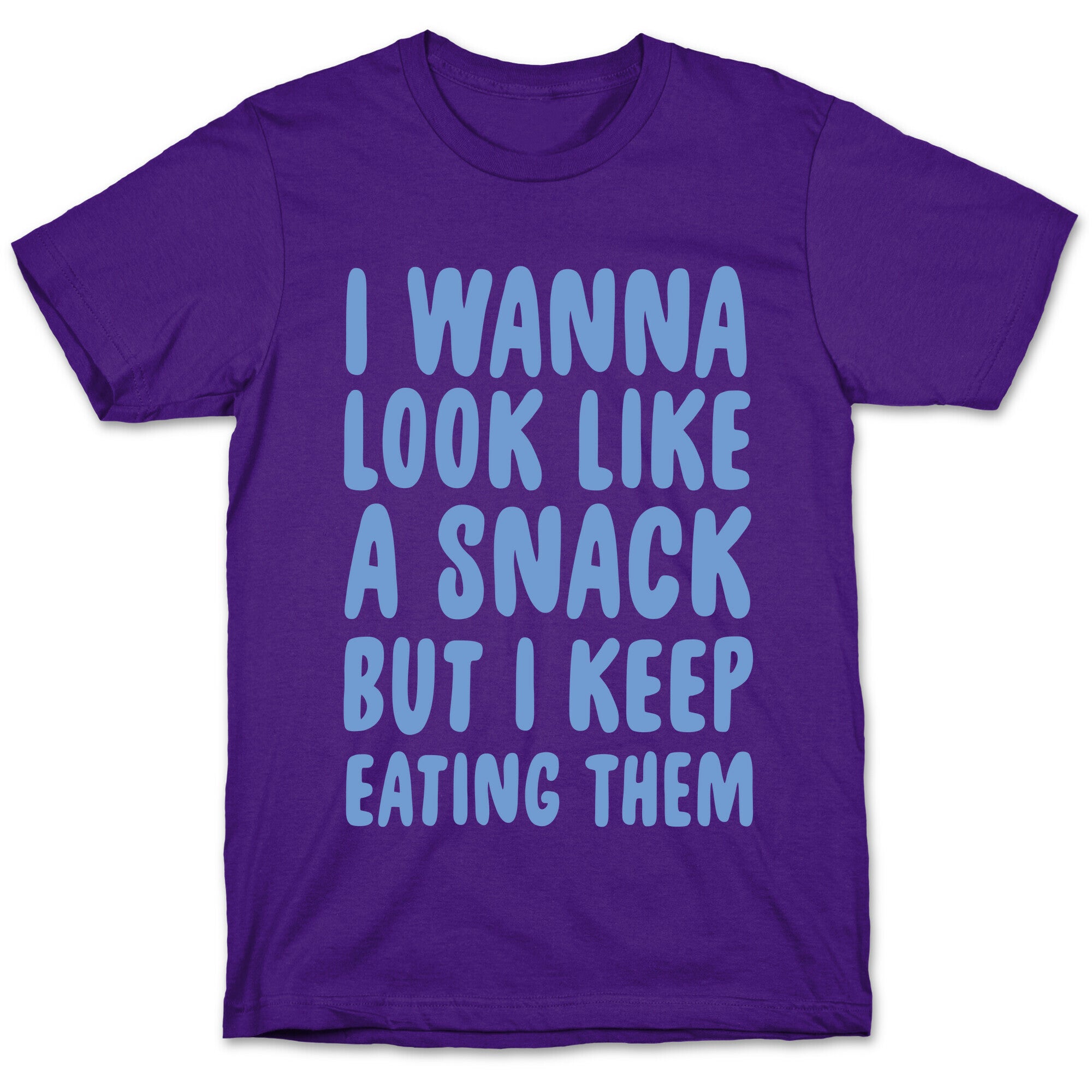 I Wanna Look Like a Snack But I Keep Eating Them T-Shirt