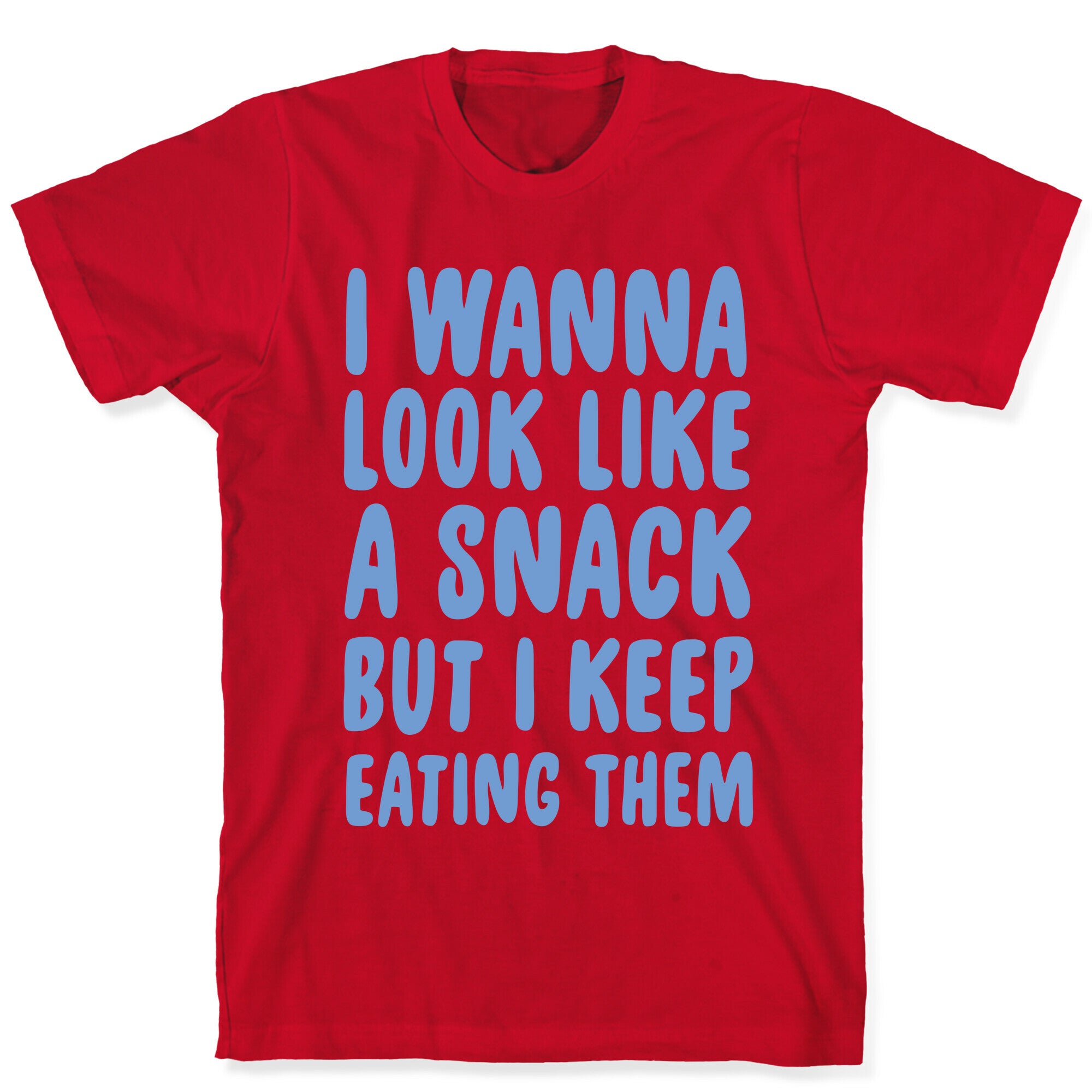 I Wanna Look Like a Snack But I Keep Eating Them T-Shirt