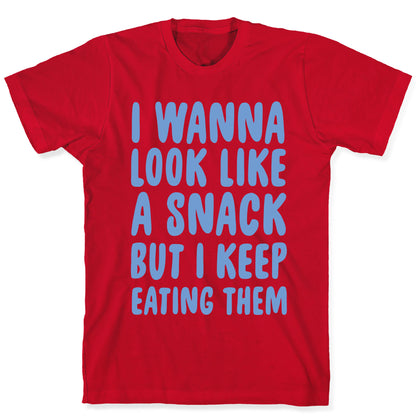 I Wanna Look Like a Snack But I Keep Eating Them T-Shirt