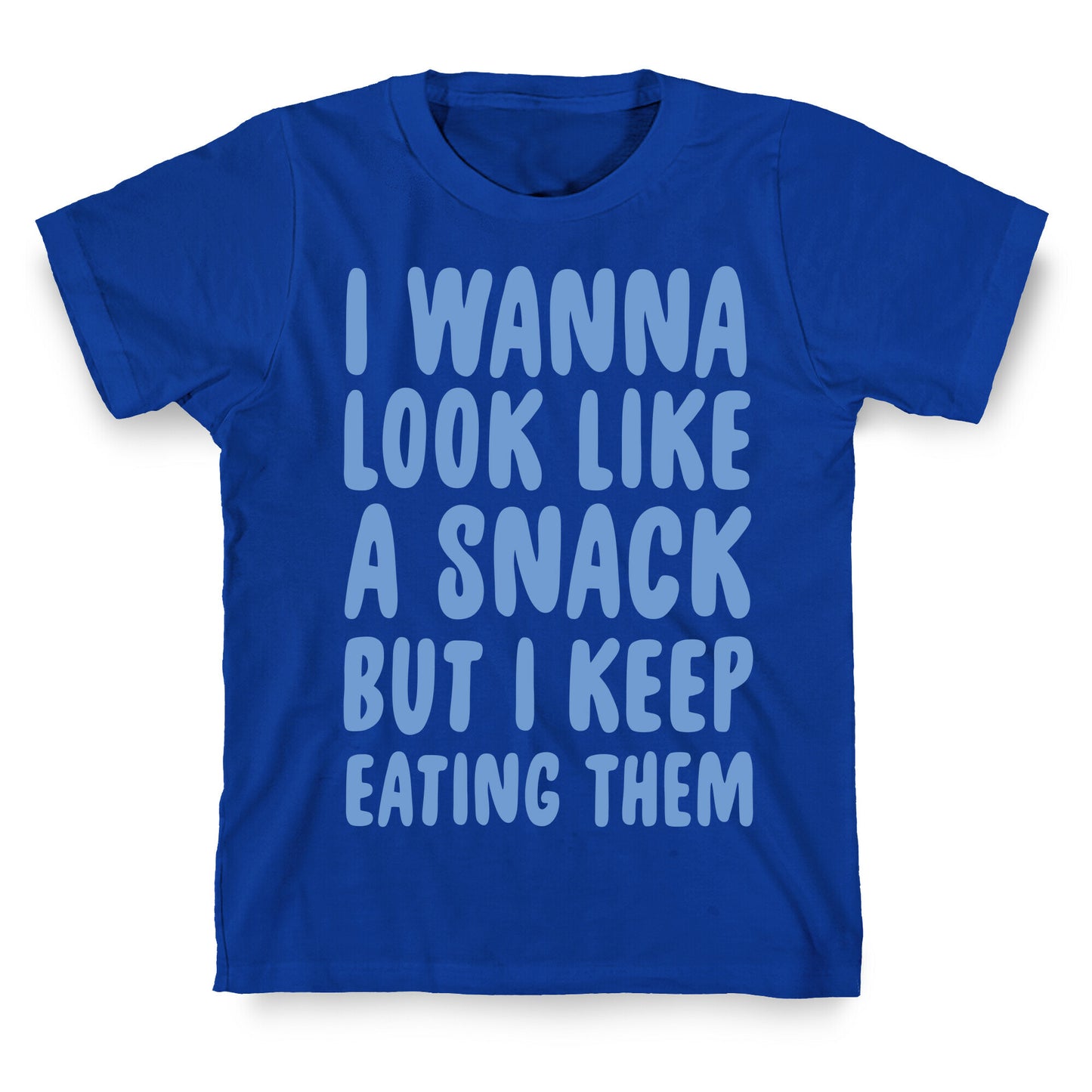 I Wanna Look Like a Snack But I Keep Eating Them T-Shirt