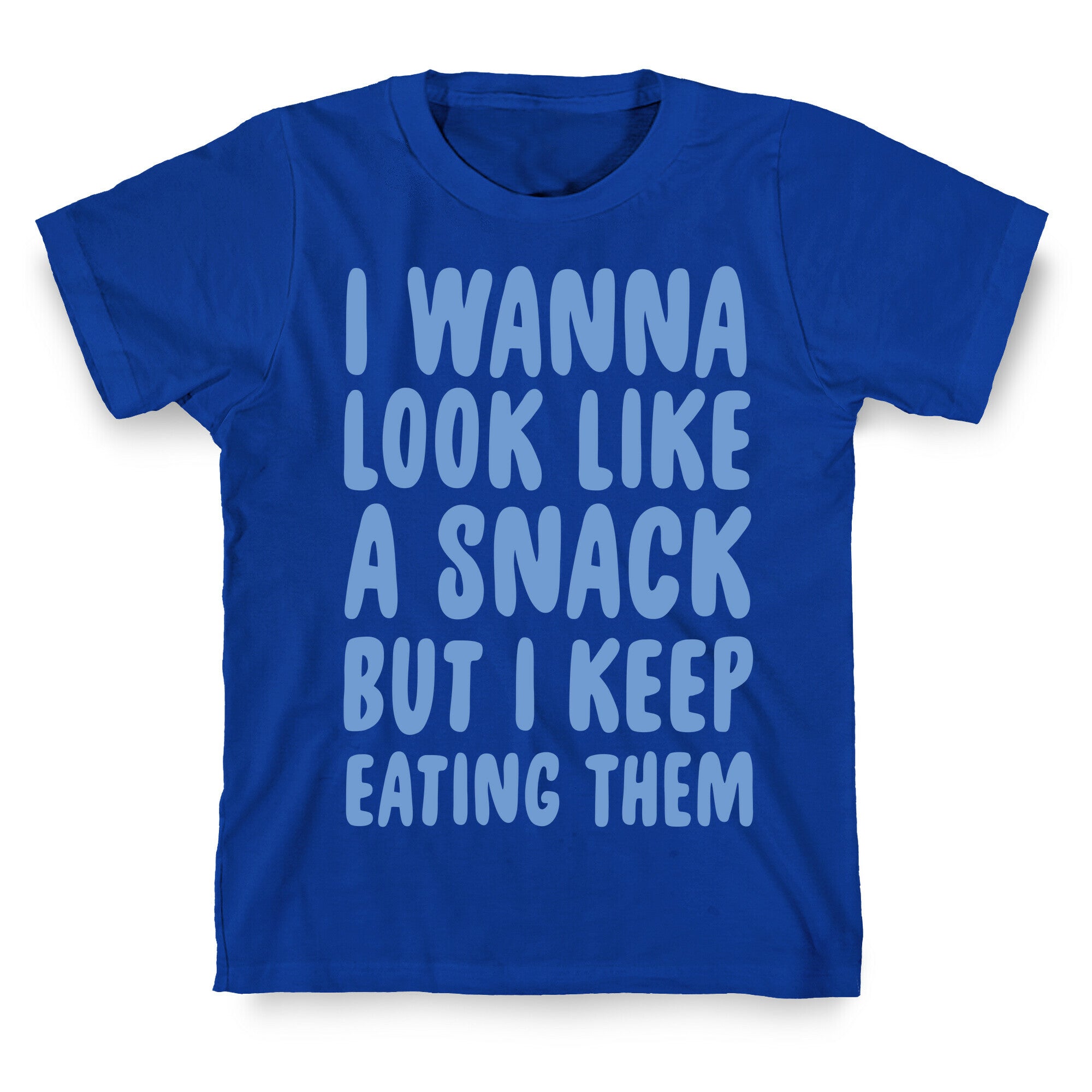 I Wanna Look Like a Snack But I Keep Eating Them T-Shirt