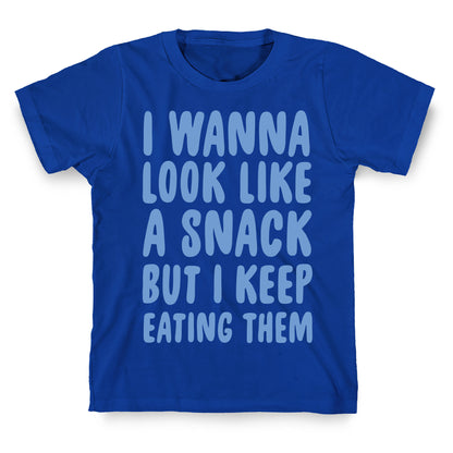 I Wanna Look Like a Snack But I Keep Eating Them T-Shirt