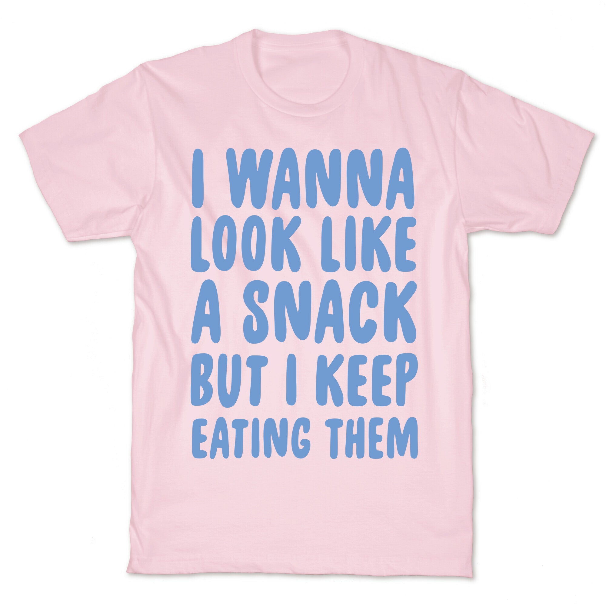 I Wanna Look Like a Snack But I Keep Eating Them T-Shirt