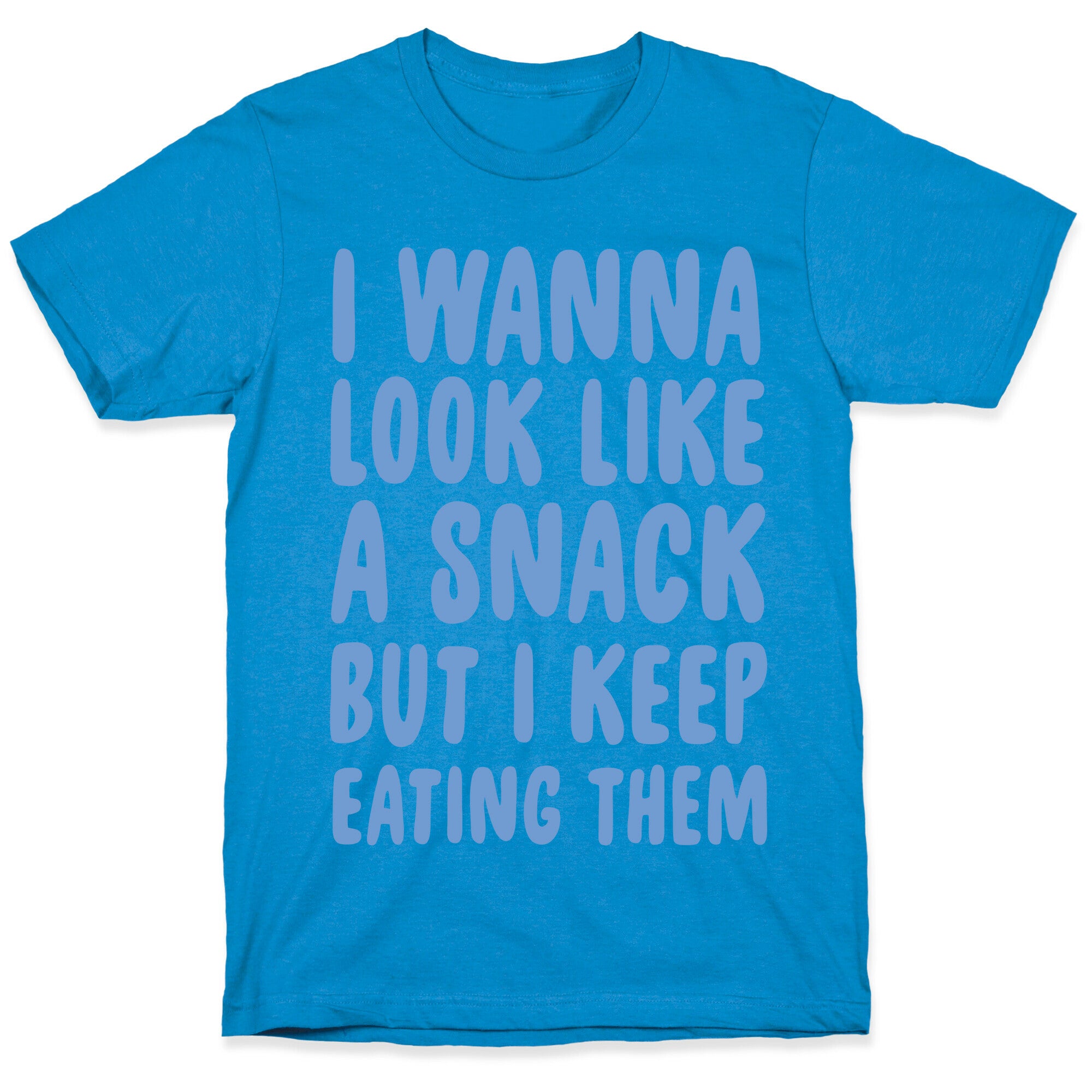 I Wanna Look Like a Snack But I Keep Eating Them T-Shirt