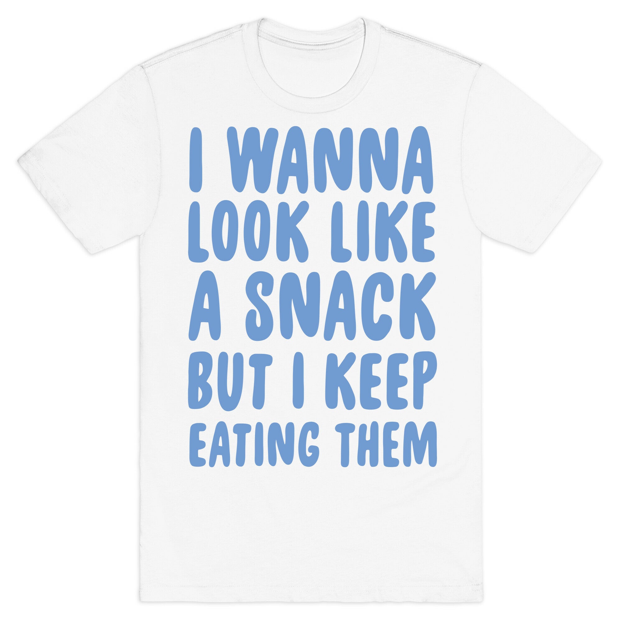 I Wanna Look Like a Snack But I Keep Eating Them T-Shirt