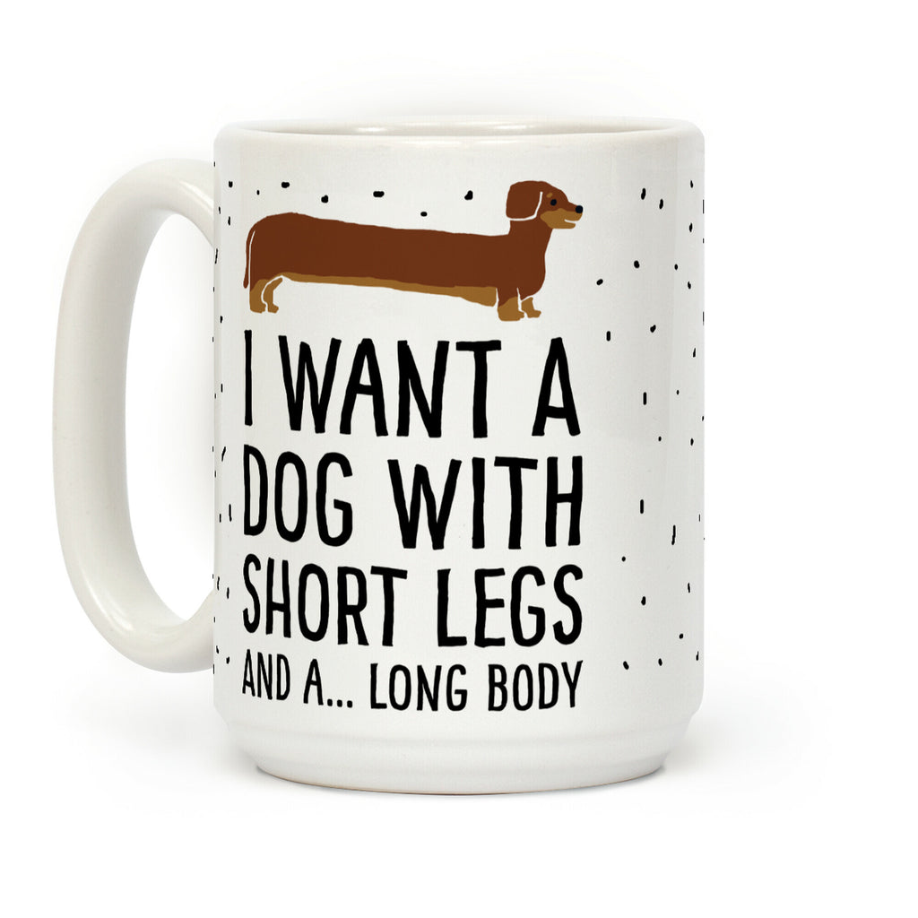 I Want A Dog With Short Legs And A Long Body Dachshund Coffee Mug