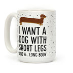 I Want A Dog With Short Legs And A Long Body Dachshund Coffee Mug
