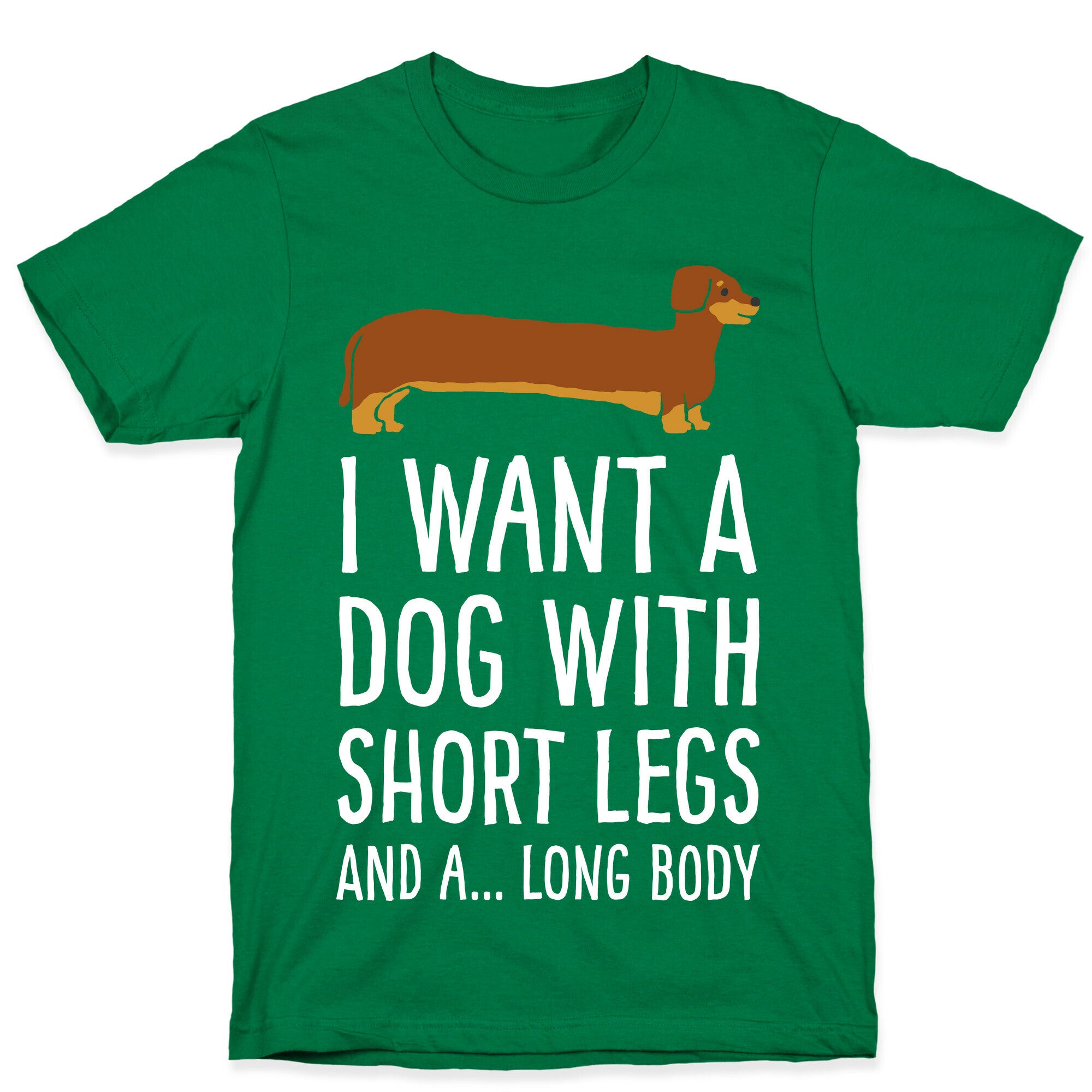I Want A Dog With Short Legs And A Long Body Dachshund T-Shirt
