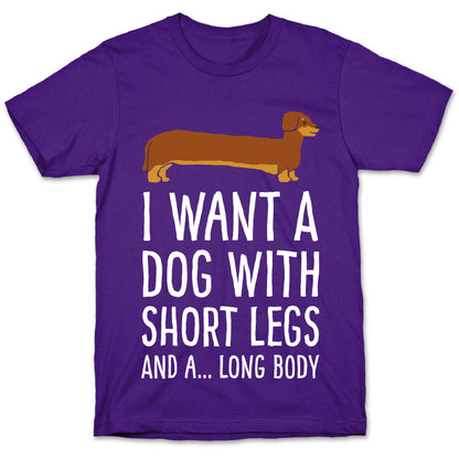 I Want A Dog With Short Legs And A Long Body Dachshund T-Shirt