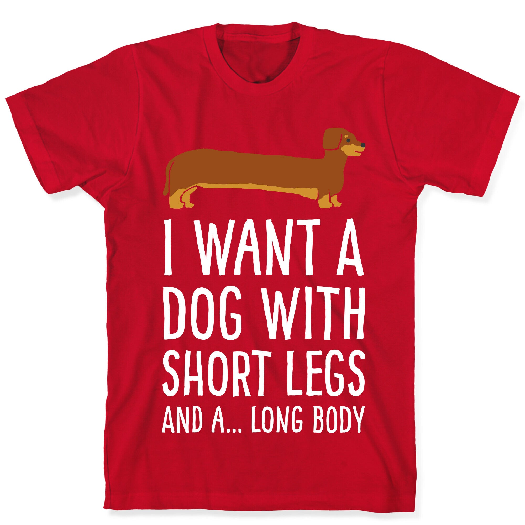 I Want A Dog With Short Legs And A Long Body Dachshund T-Shirt