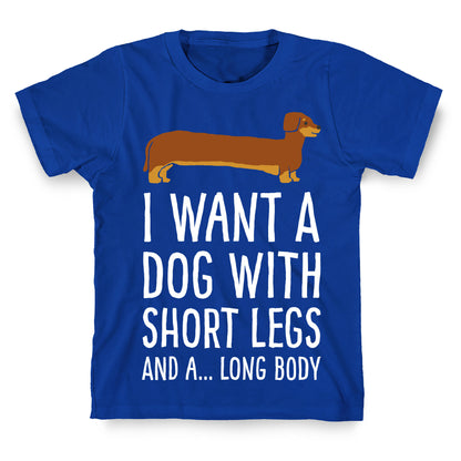 I Want A Dog With Short Legs And A Long Body Dachshund T-Shirt