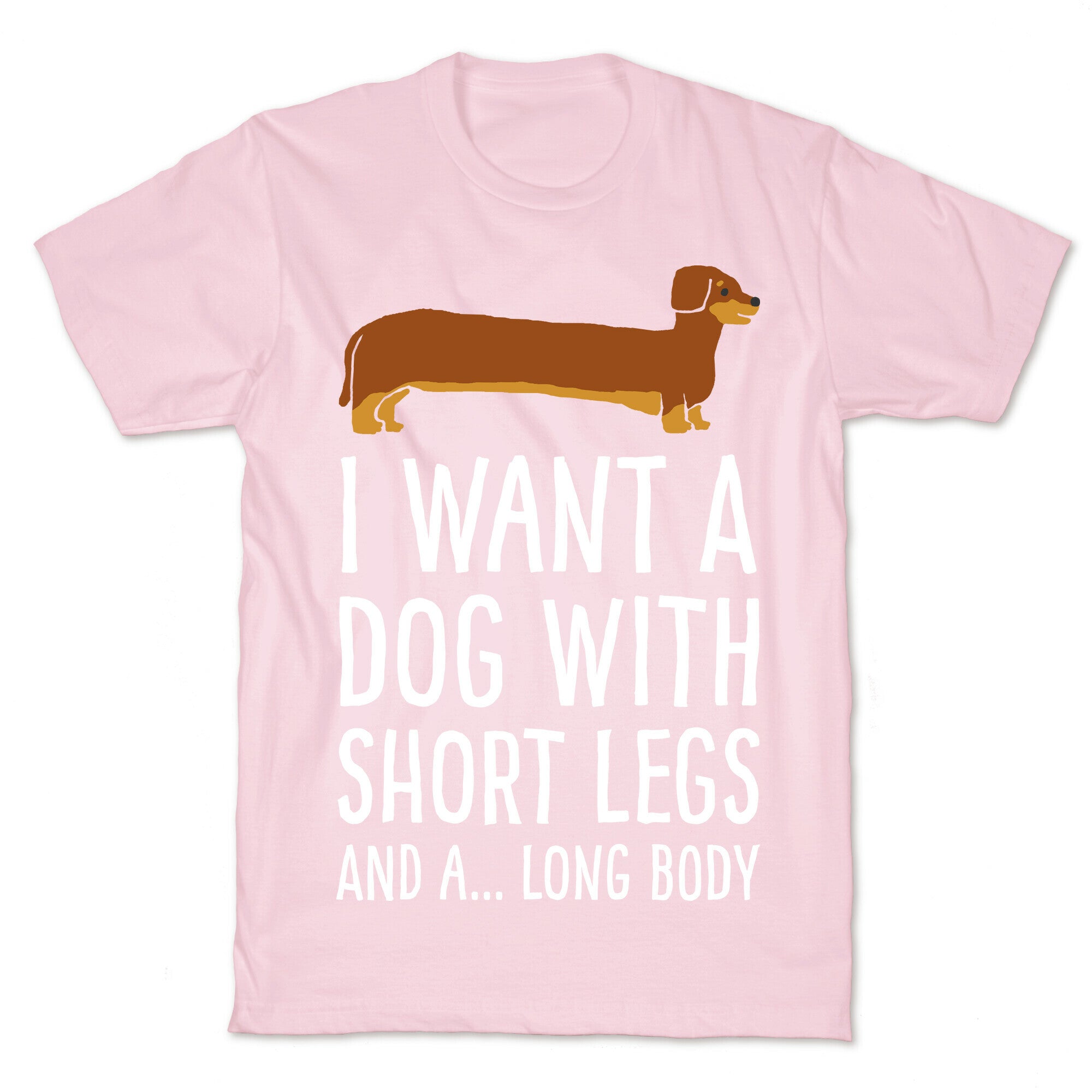 I Want A Dog With Short Legs And A Long Body Dachshund T-Shirt